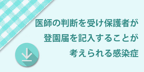 医師の診断を受け保護者が登園届を記入することが考えられる感染症